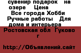 сувенир подарок “ на озере“ › Цена ­ 1 250 - Все города Хобби. Ручные работы » Для дома и интерьера   . Ростовская обл.,Гуково г.